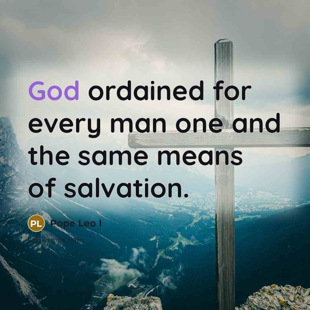 “God ordained for every man one and the same means…” quote by Pope Leo I