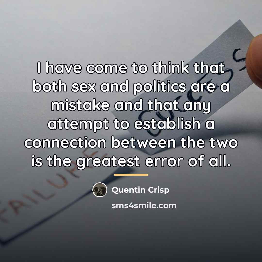 “I have come to think that both sex and politics…” quote by Quentin Crisp