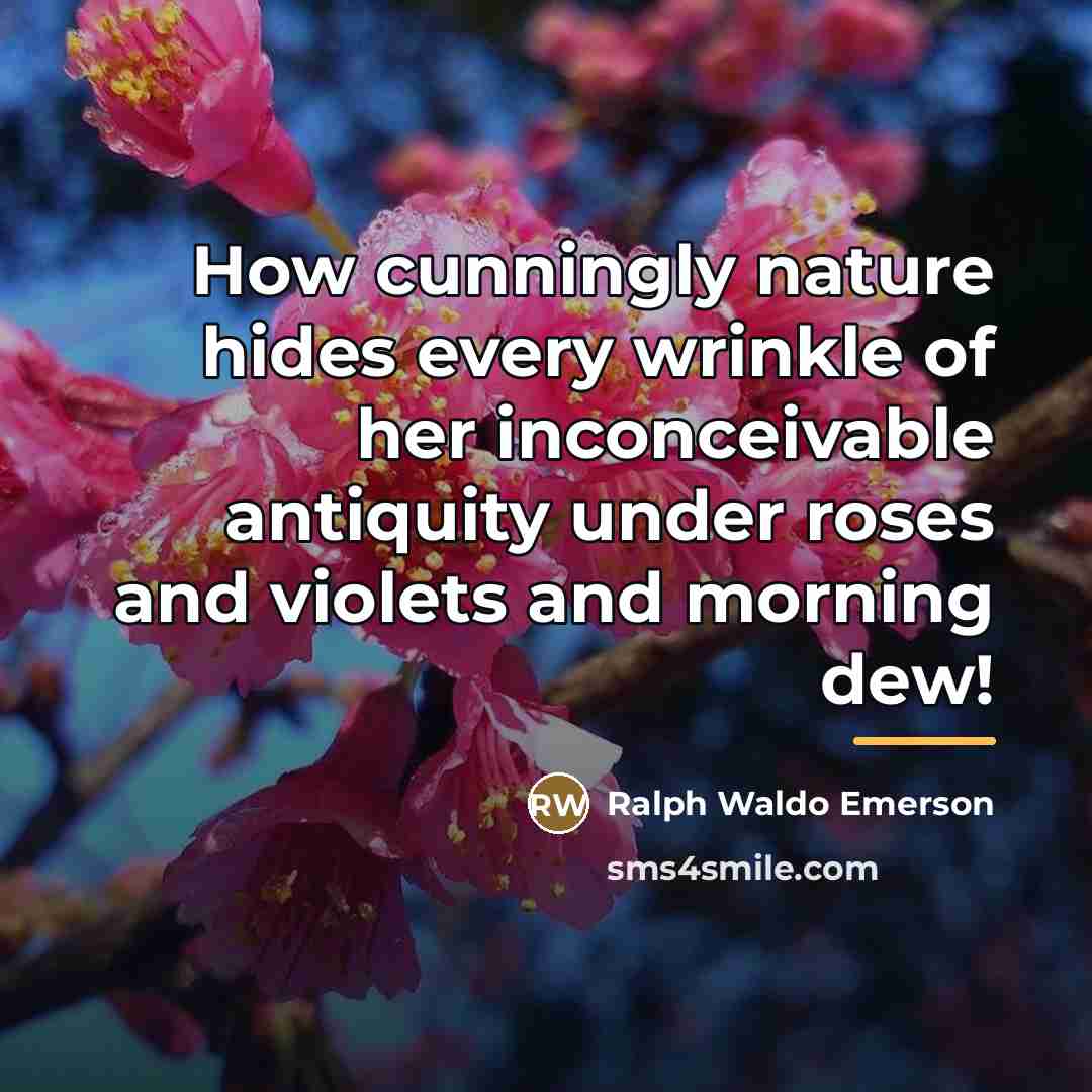“How cunningly nature hides every wrinkle of her inconceivable antiquity…” quote by Ralph Waldo Emerson
