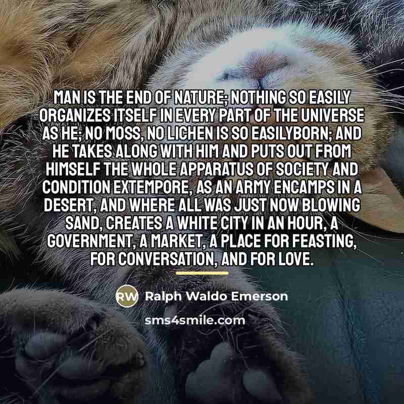 “Man is the end of nature; nothing so easily organizes…” quote by Ralph Waldo Emerson