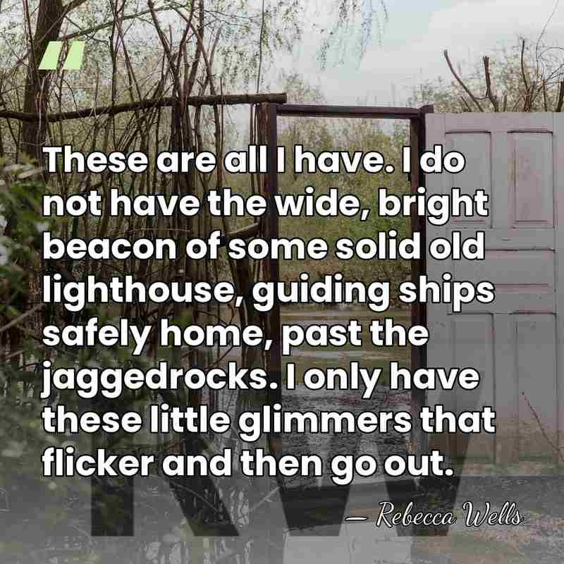 These are all I have. I do not have the wide, bright&hellip; - Rebecca Wells