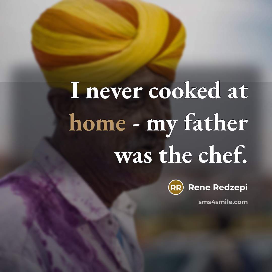 “I never cooked at home - my father was the…” quote by Rene Redzepi