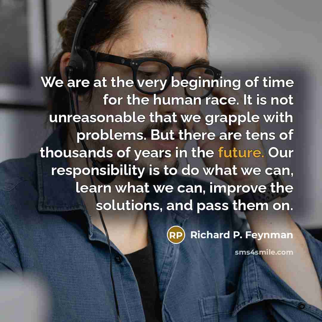 “We are at the very beginning of time for the…” quote by Richard P. Feynman