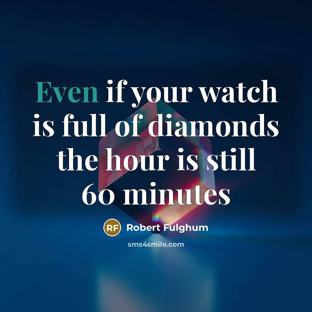 “Even if your watch is full of diamonds the hour…” quote by Robert Fulghum