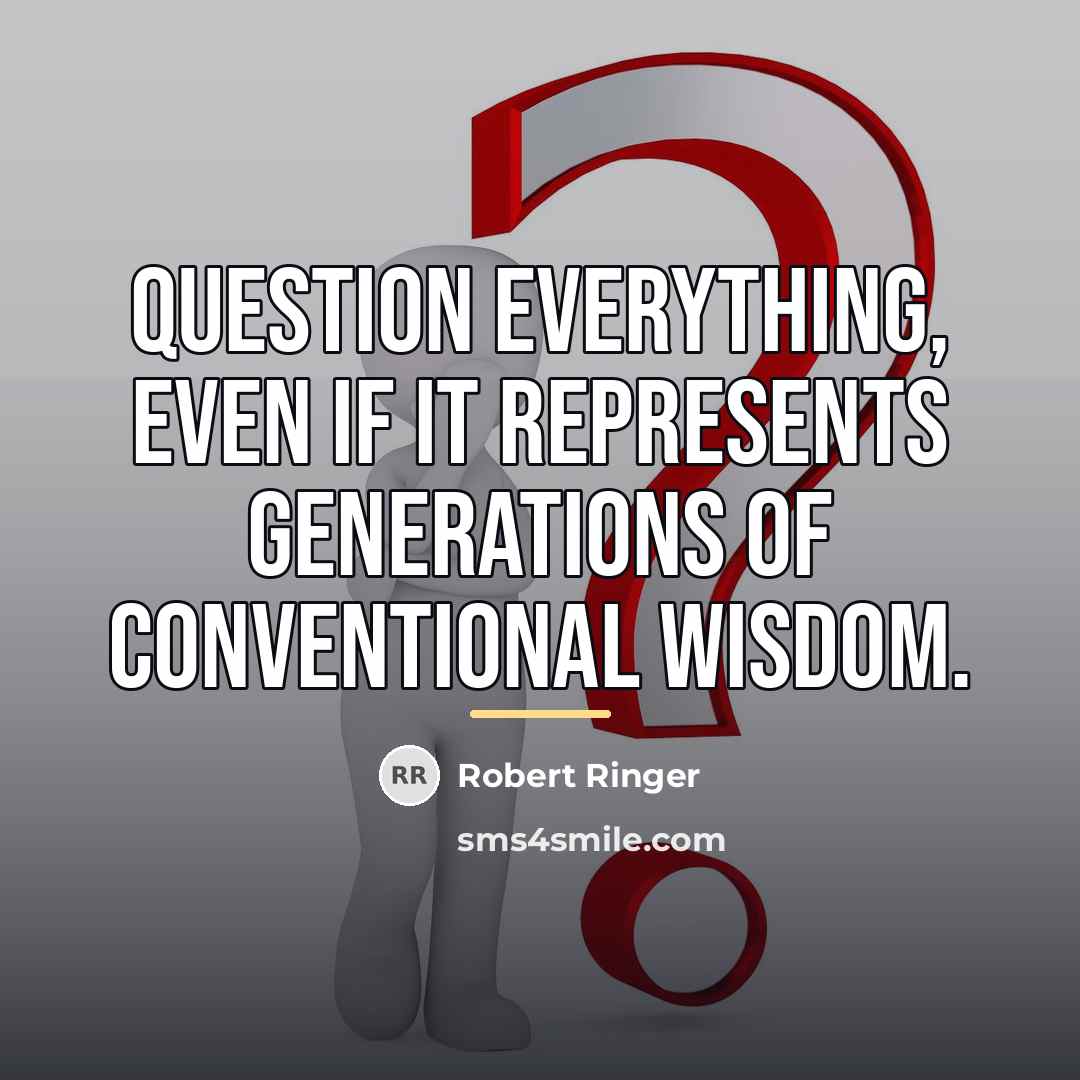 “Question everything, even if it represents generations of conventional wisdom.…” quote by Robert Ringer