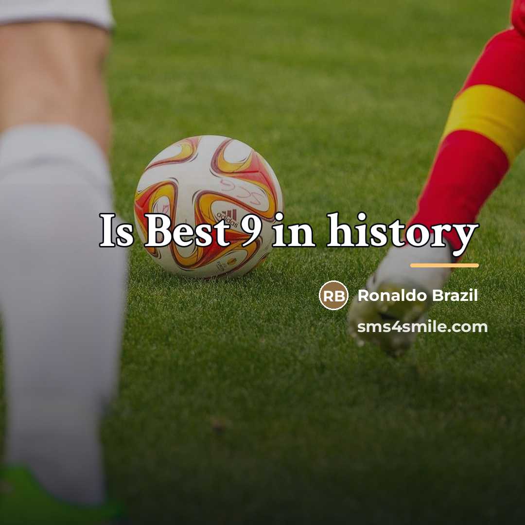 “Is Best 9 in history…” quote by Ronaldo Brazil