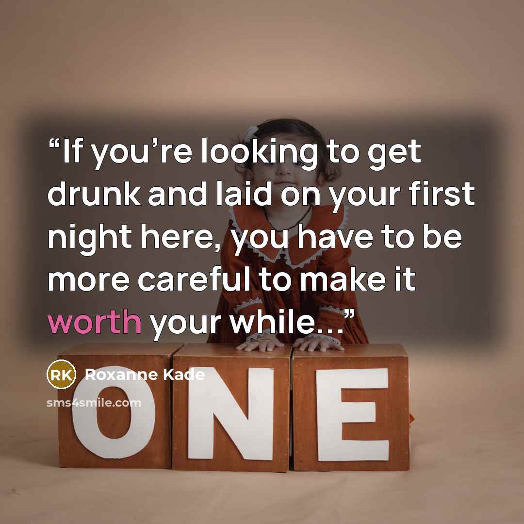 “If you’re looking to get drunk and laid on your first night here, you have to be more careful to make it worth your while...” quote by Roxanne Kade
