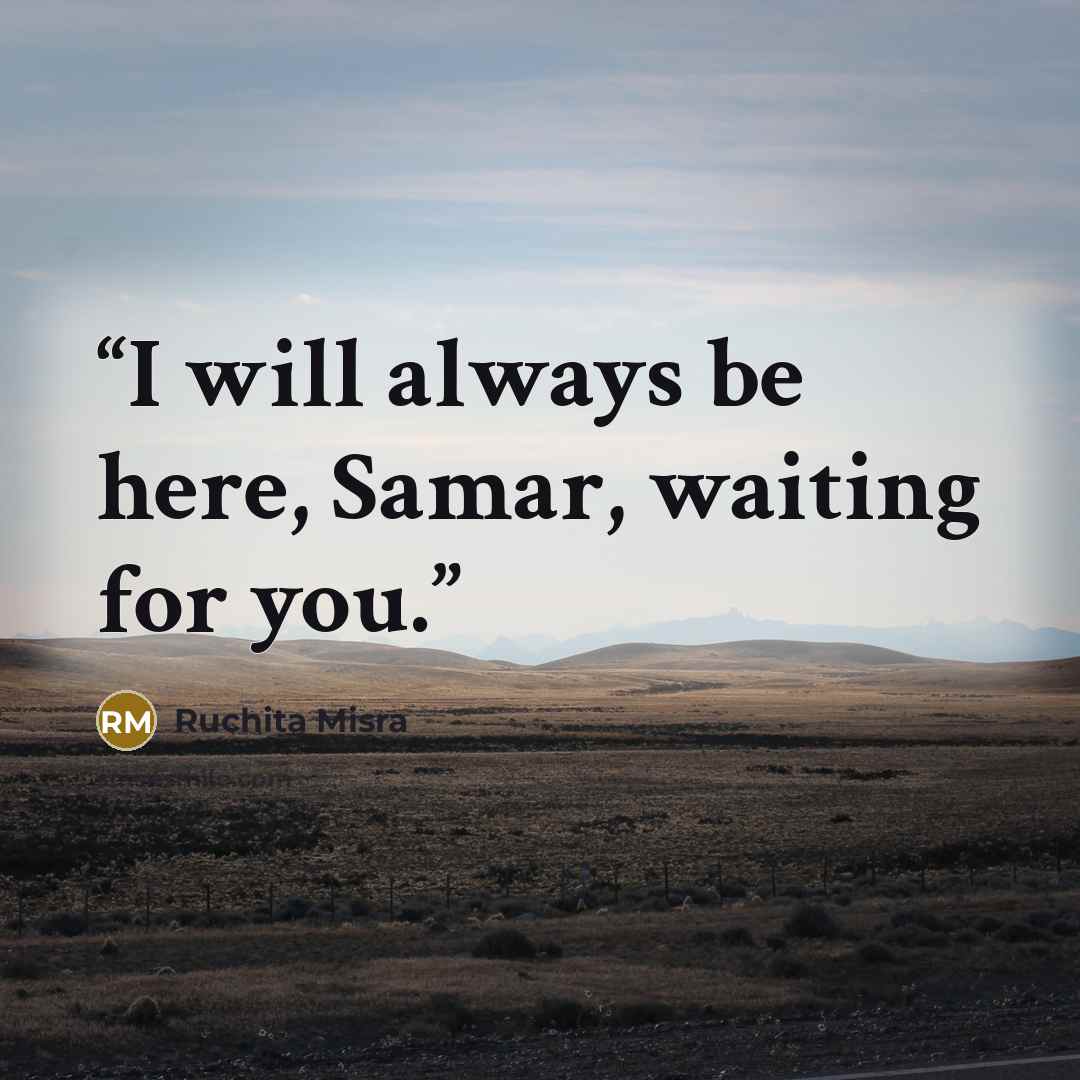 “I will always be here, Samar, waiting for you.” quote by Ruchita Misra