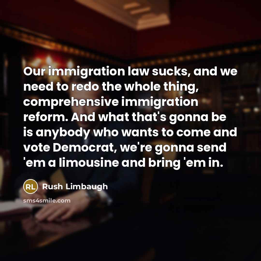 “Our immigration law sucks, and we need to redo the…” quote by Rush Limbaugh