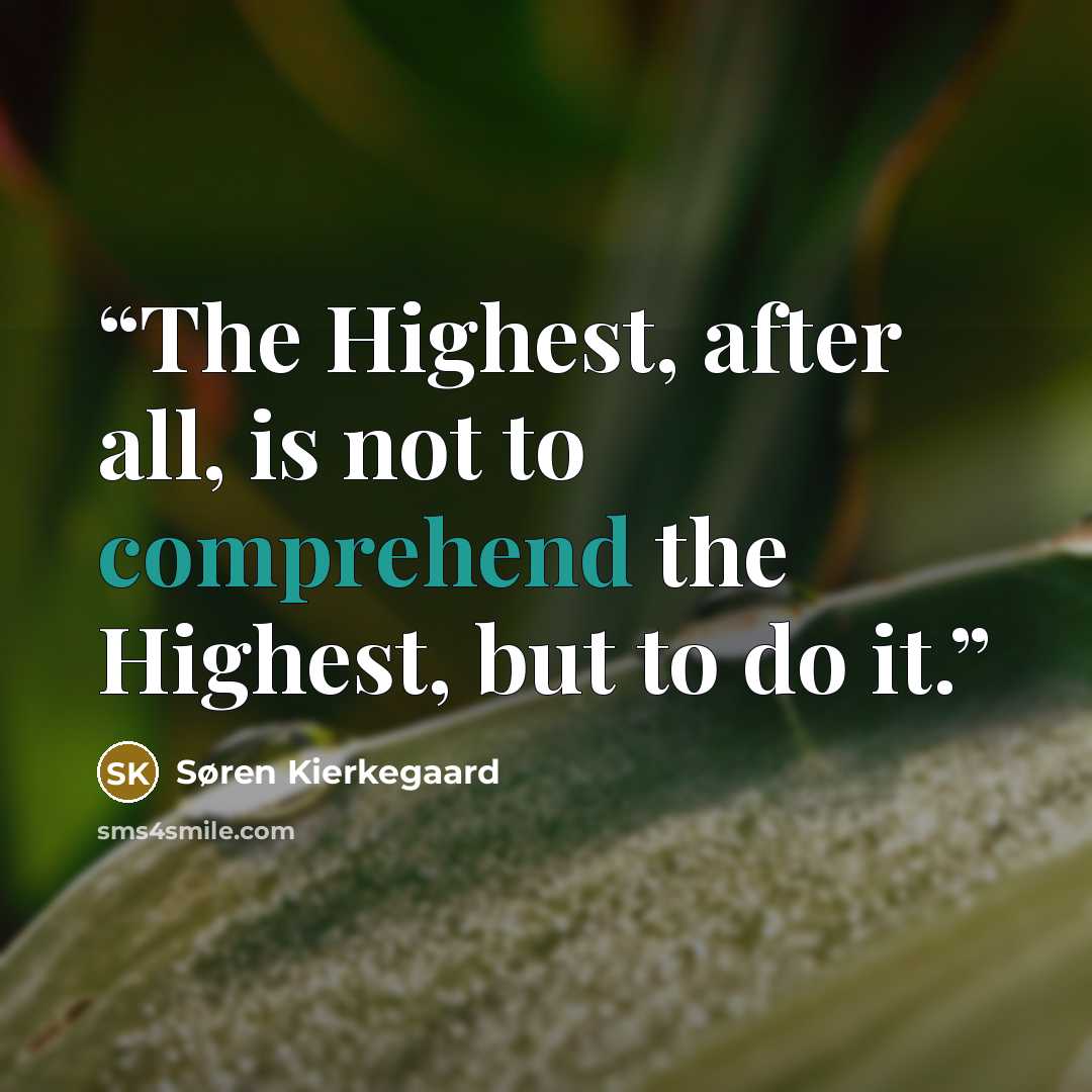 “The Highest, after all, is not to comprehend the Highest, but to do it.” quote by Søren Kierkegaard