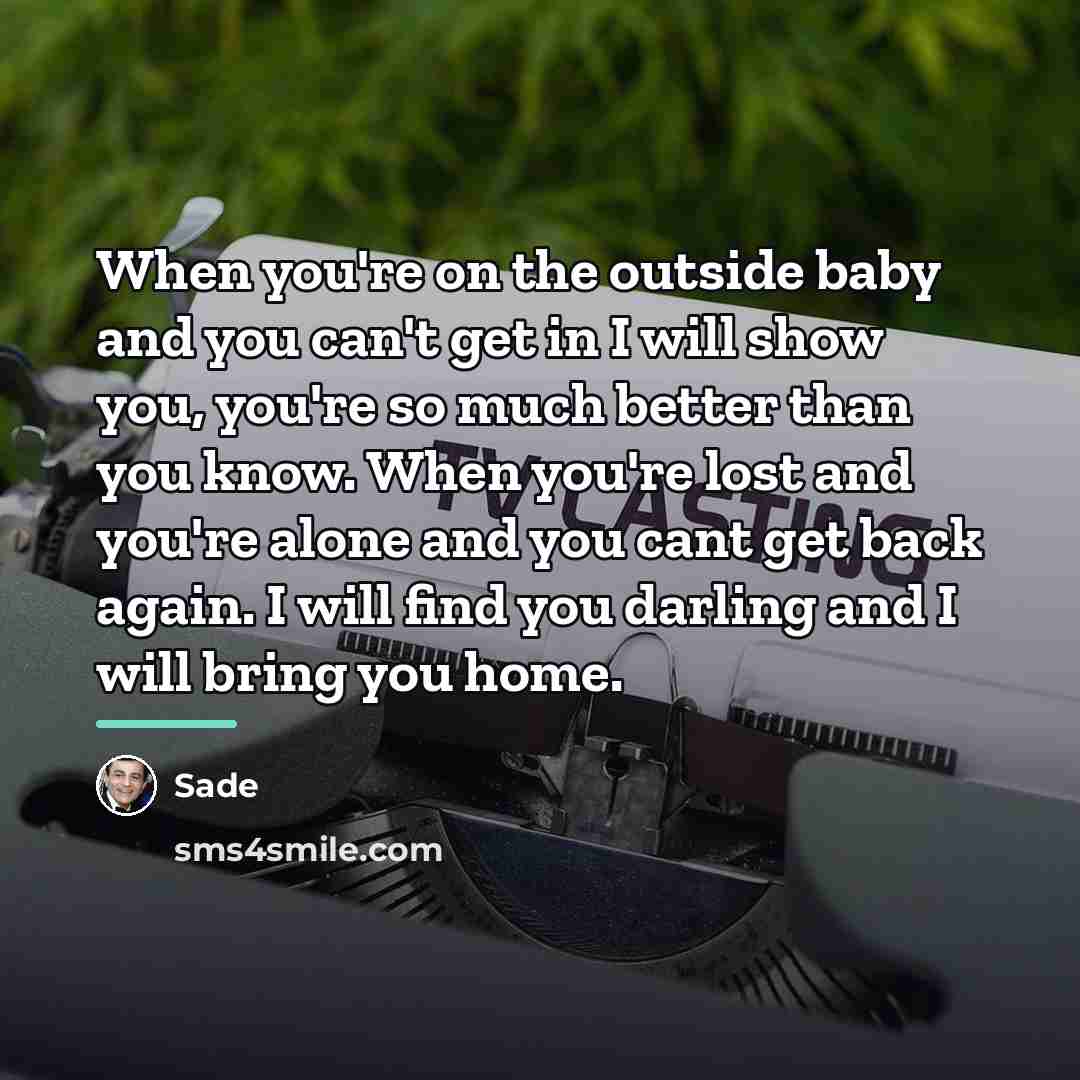 “When you're on the outside baby and you can't get…” quote by Sade