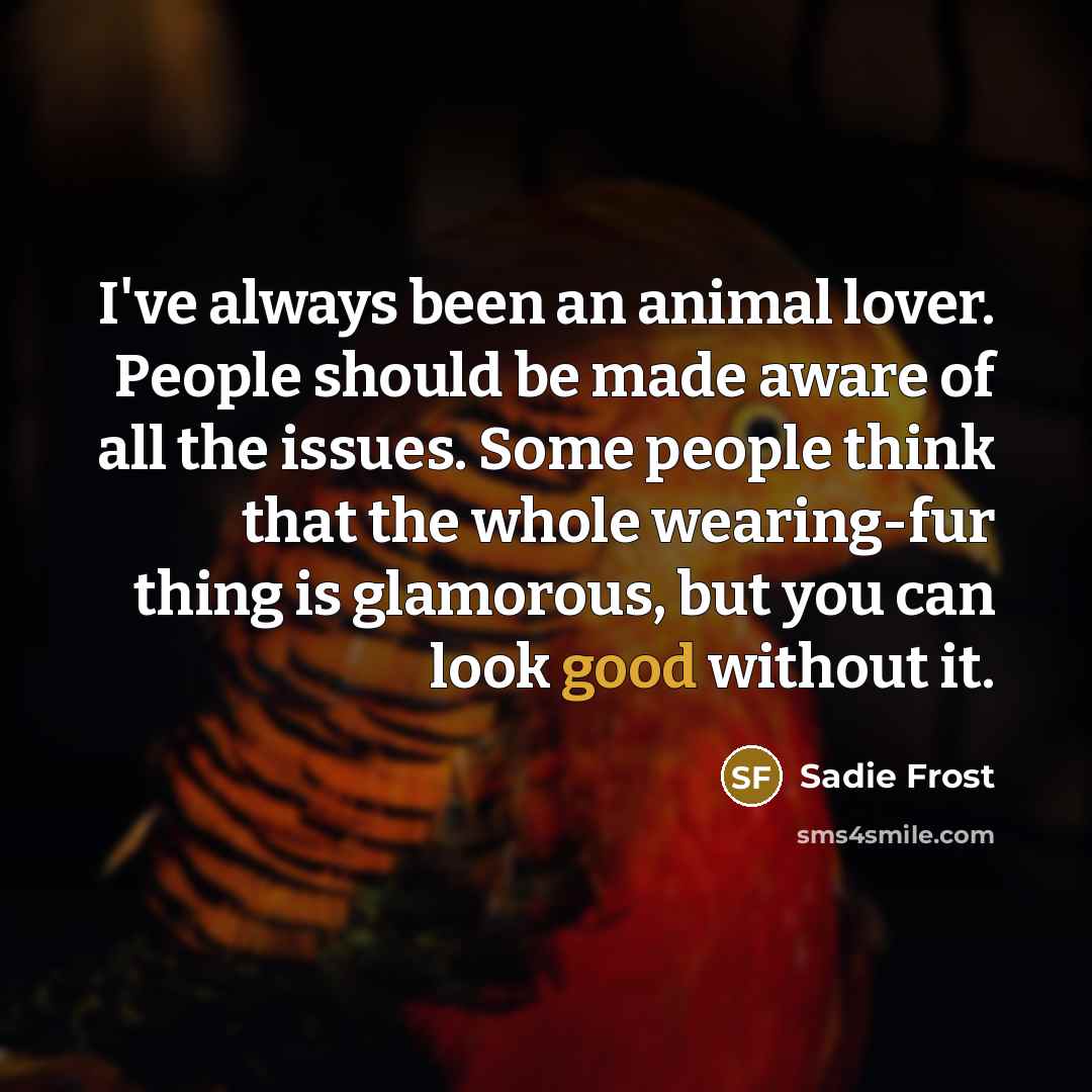 “I've always been an animal lover. People should be made…” quote by Sadie Frost