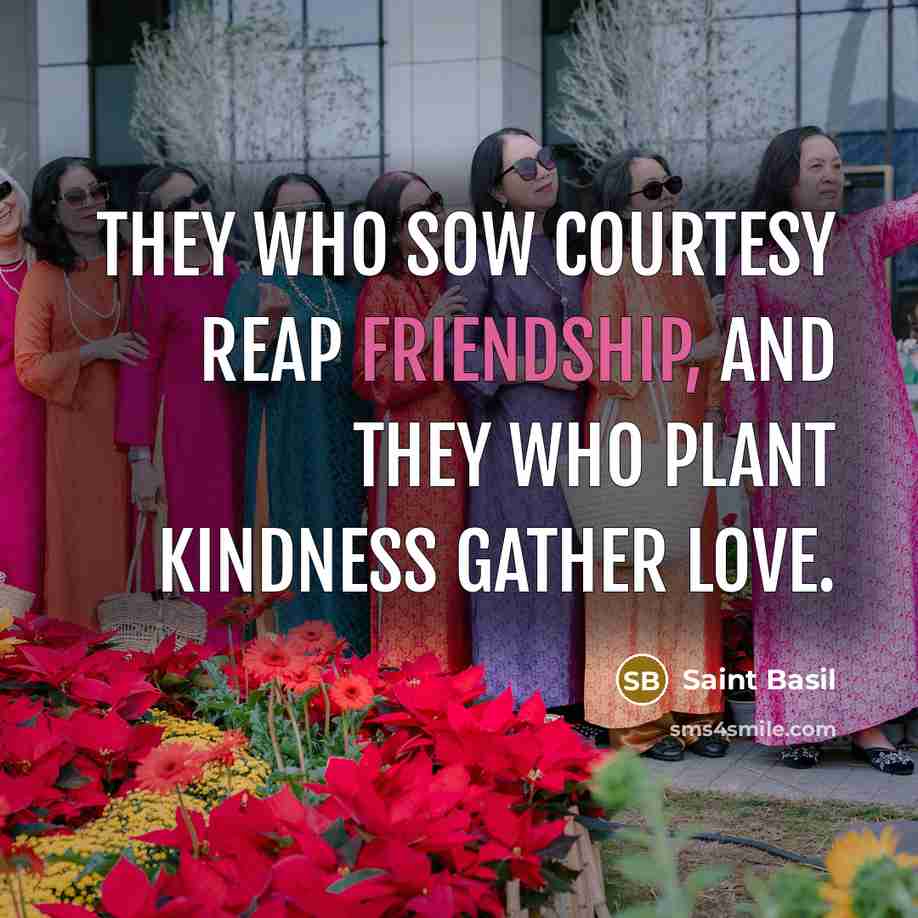“They who sow courtesy reap friendship, and they who plant…” quote by Saint Basil