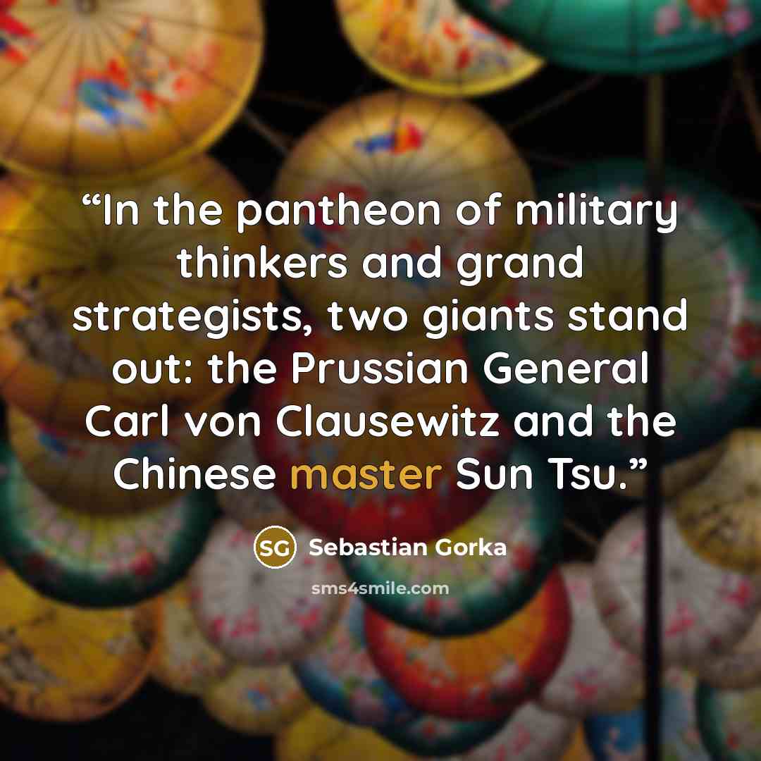 “In the pantheon of military thinkers and grand strategists, two giants stand out: the Prussian General Carl von Clausewitz and the Chinese master Sun Tsu.” quote by Sebastian Gorka