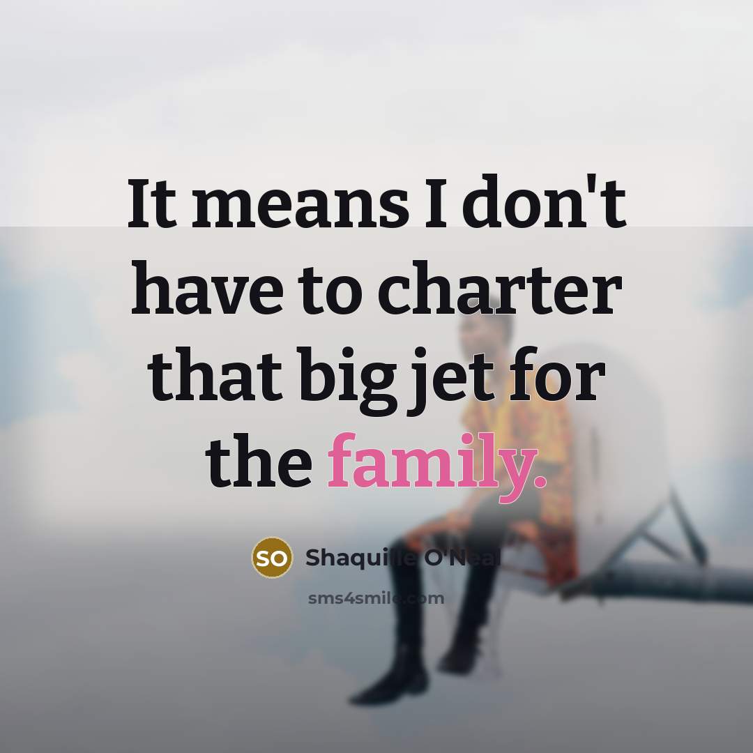 “It means I don't have to charter that big jet…” quote by Shaquille O'Neal