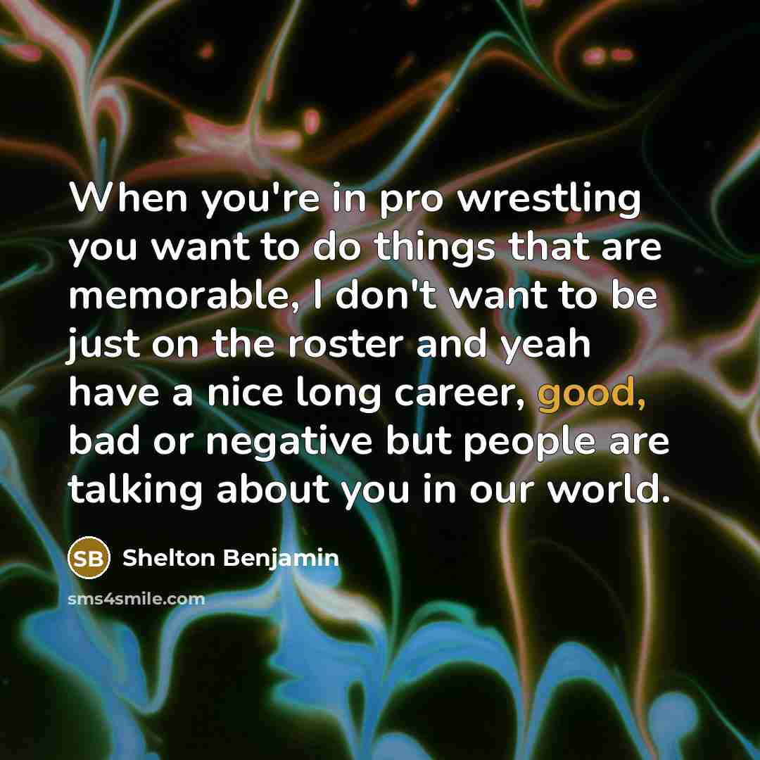 “When you're in pro wrestling you want to do things…” quote by Shelton Benjamin