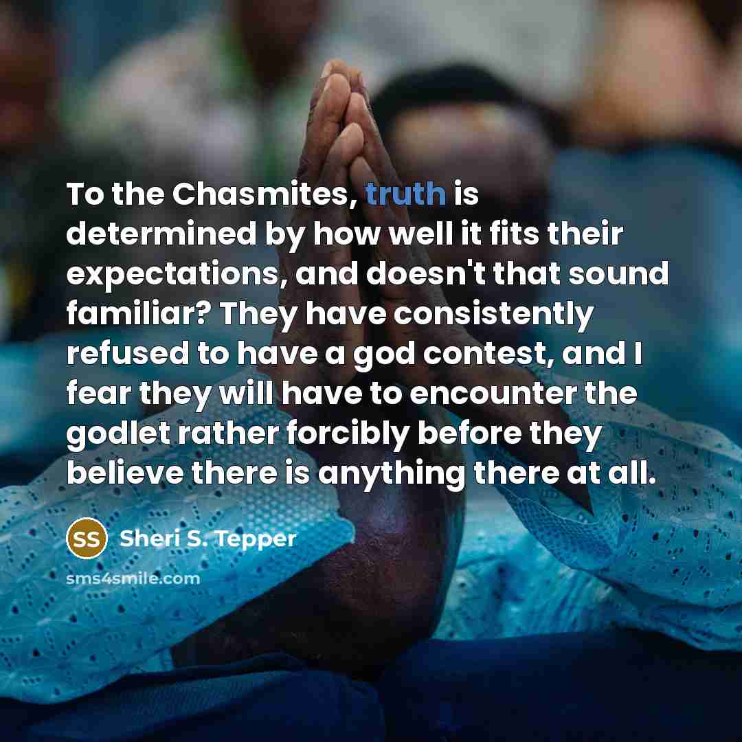 “To the Chasmites, truth is determined by how well it…” quote by Sheri S. Tepper