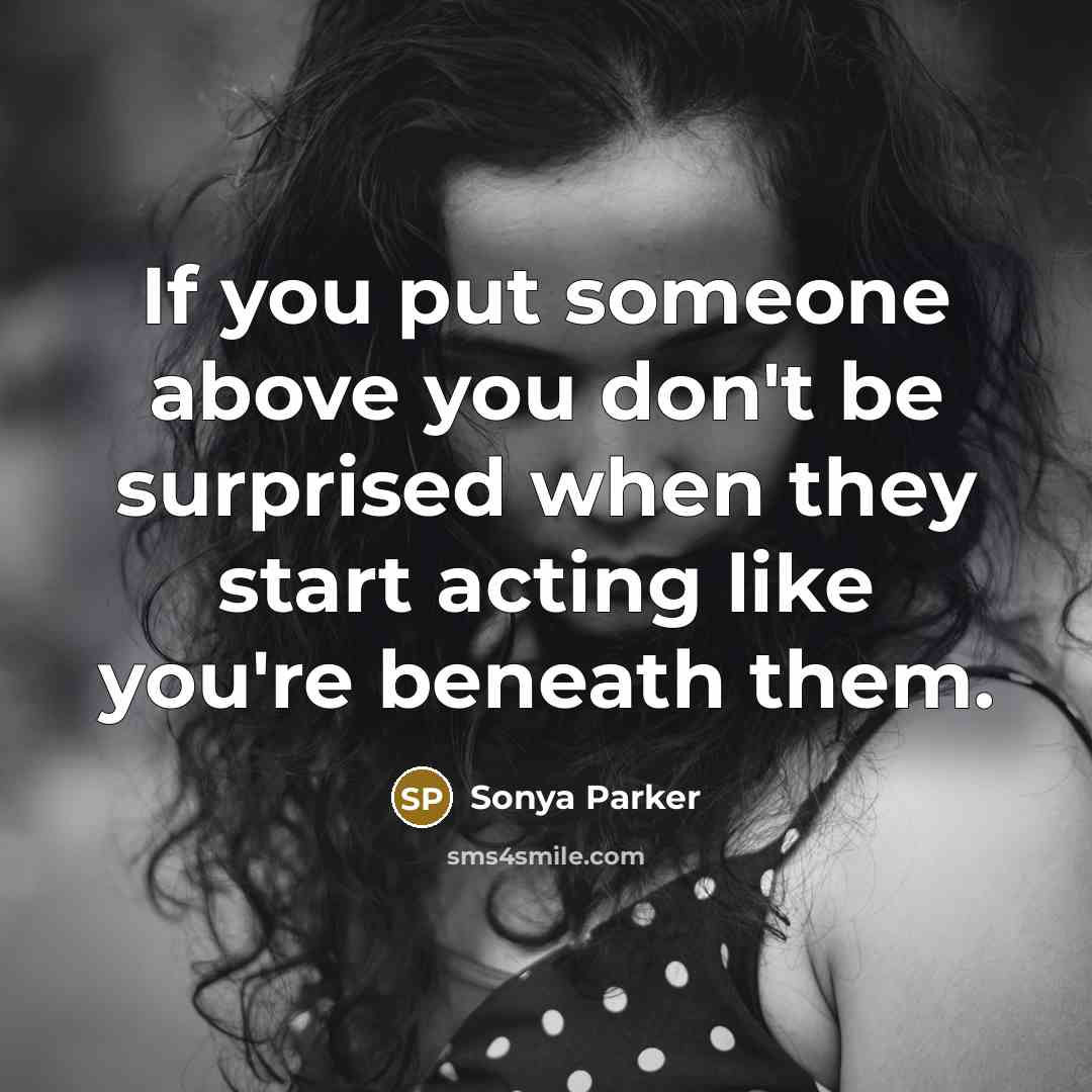“If you put someone above you don't be surprised when…” quote by Sonya Parker