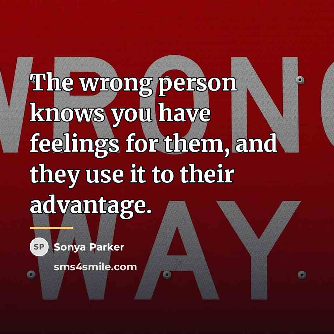 “The wrong person knows you have feelings for them, and…” quote by Sonya Parker