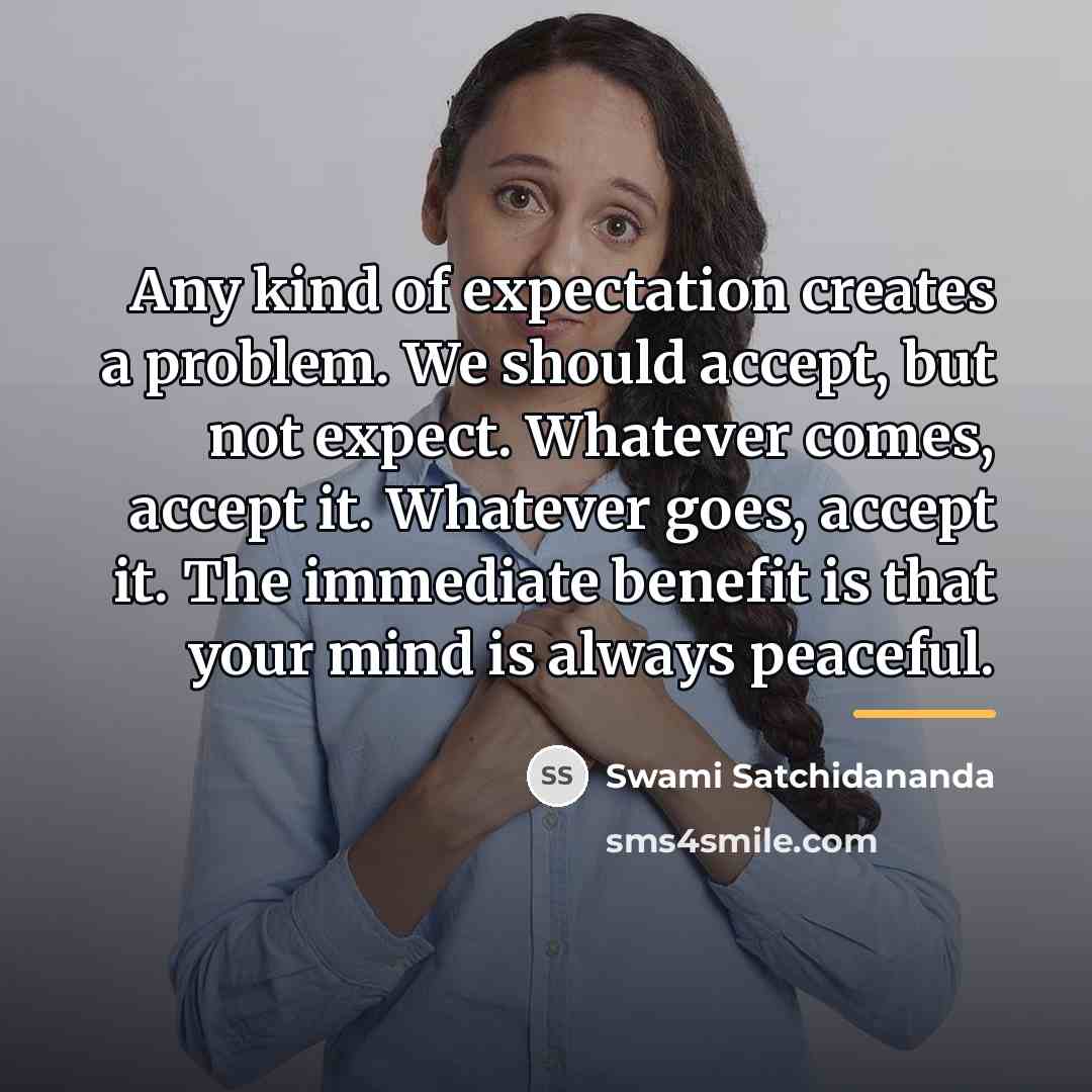 “Any kind of expectation creates a problem. We should accept,…” quote by Swami Satchidananda