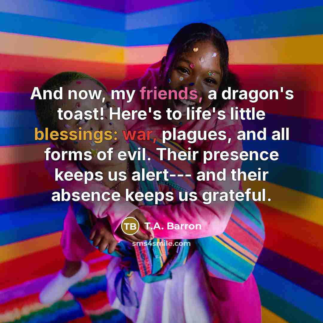 “And now, my friends, a dragon's toast! Here's to life's…” quote by T.A. Barron