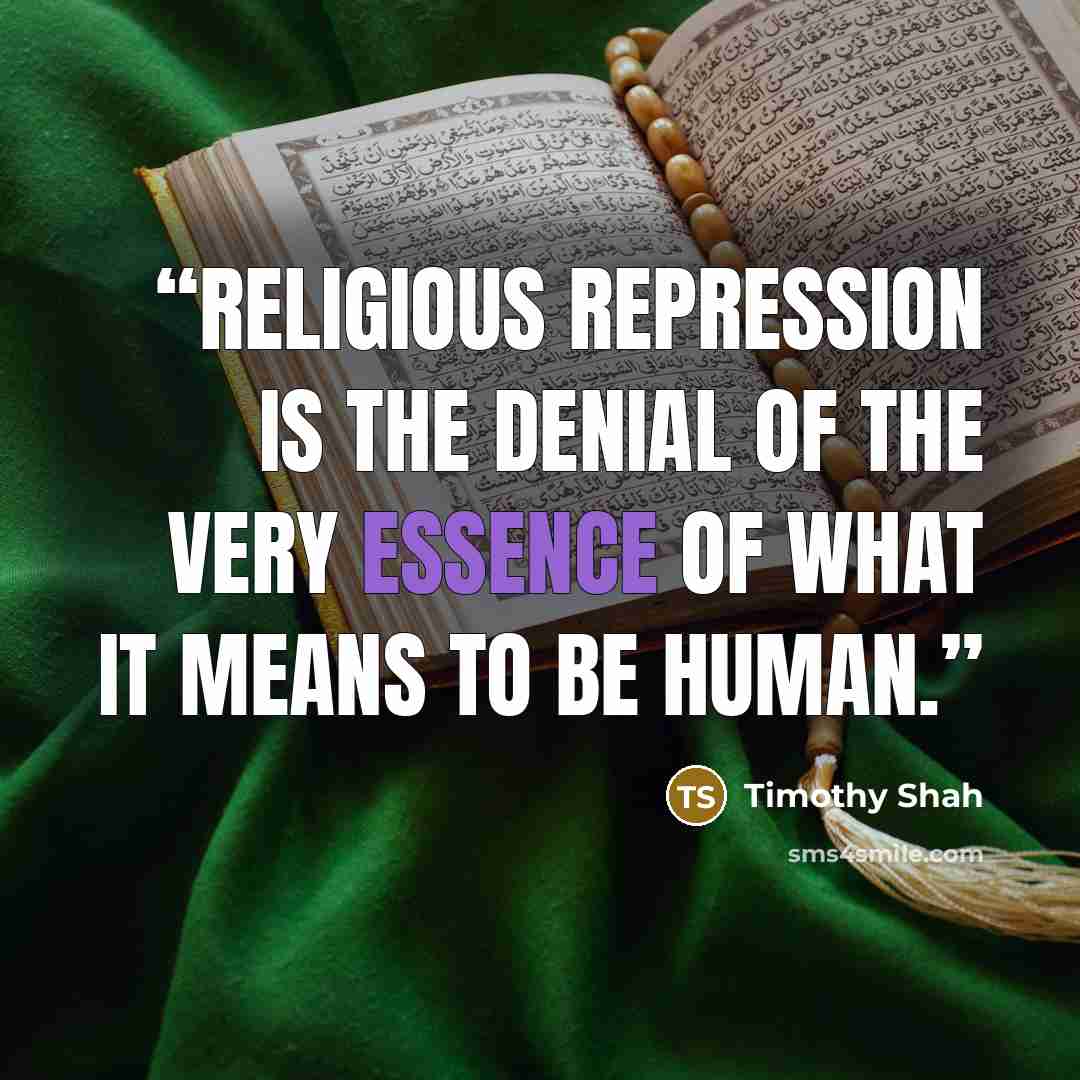 “Religious repression is the denial of the very essence of what it means to be human.” quote by Timothy Shah