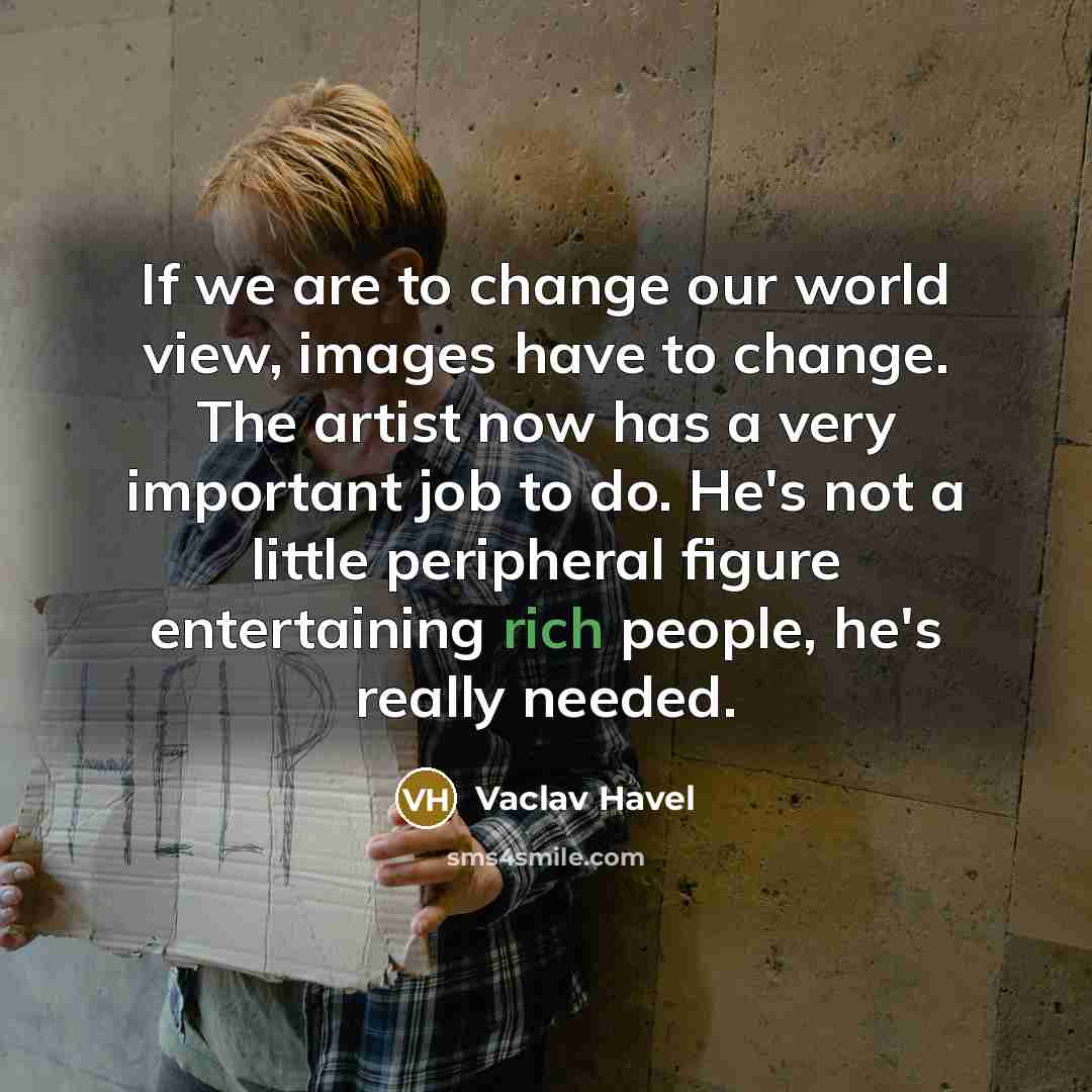 “If we are to change our world view, images have…” quote by Vaclav Havel