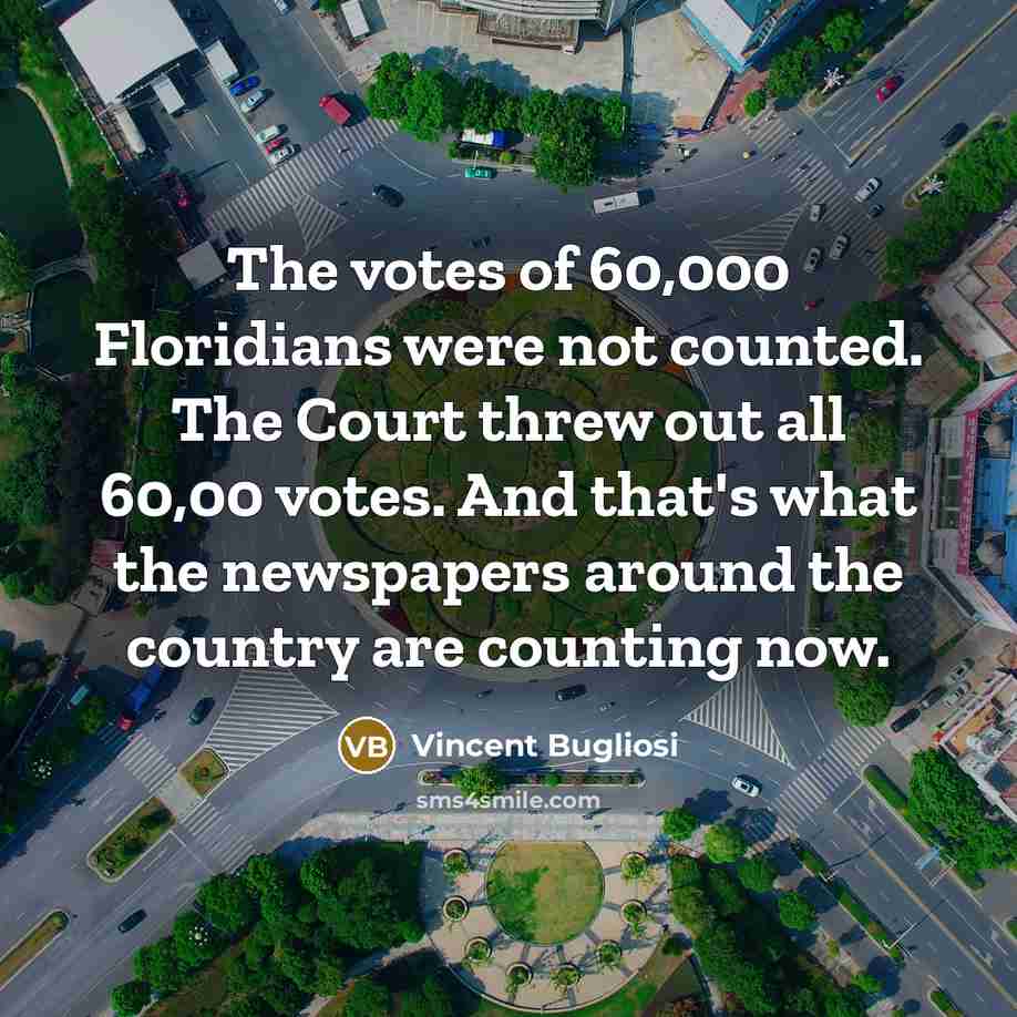 “The votes of 60,000 Floridians were not counted. The Court…” quote by Vincent Bugliosi