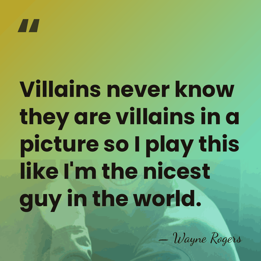 Villains never know they are villains in a picture so I play&hellip; - Wayne Rogers