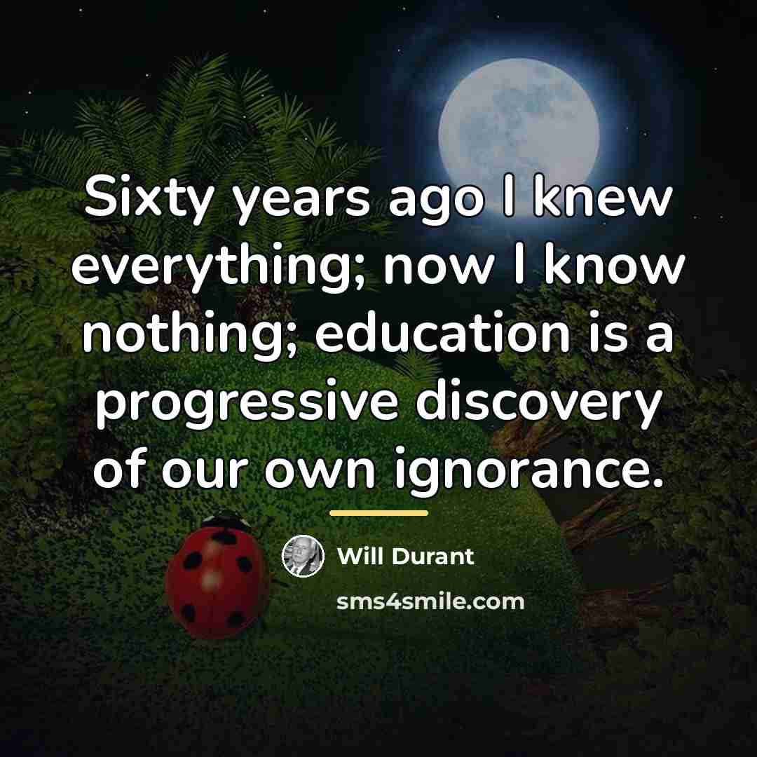 “Sixty years ago I knew everything; now I know nothing;…” quote by Will Durant