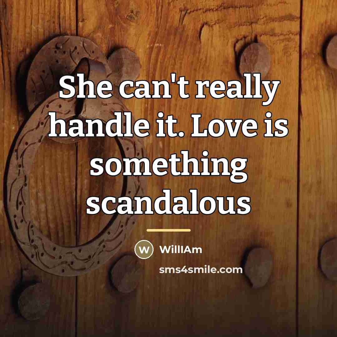 “She can't really handle it. Love is something scandalous…” quote by WillIAm