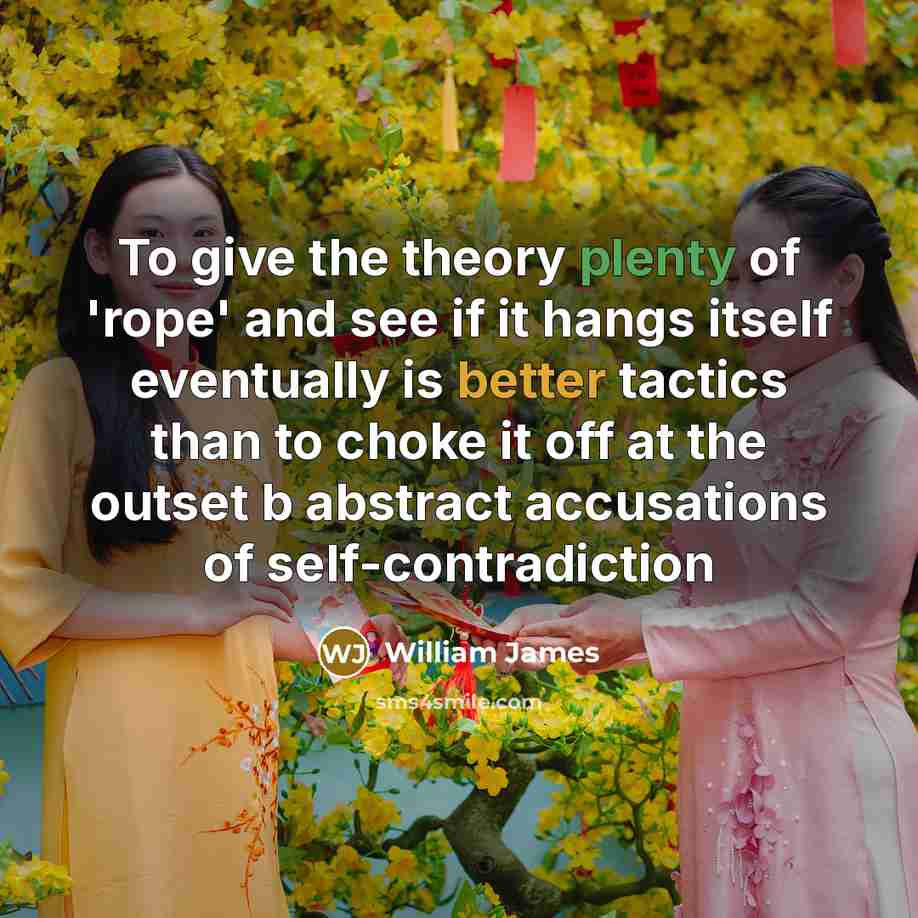 “To give the theory plenty of 'rope' and see if…” quote by William James