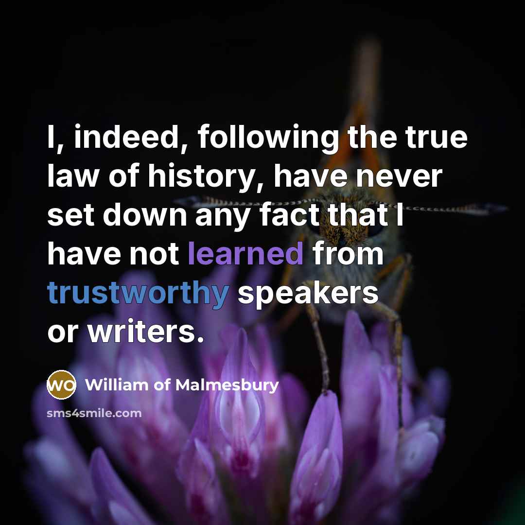 “I, indeed, following the true law of history, have never…” quote by William of Malmesbury