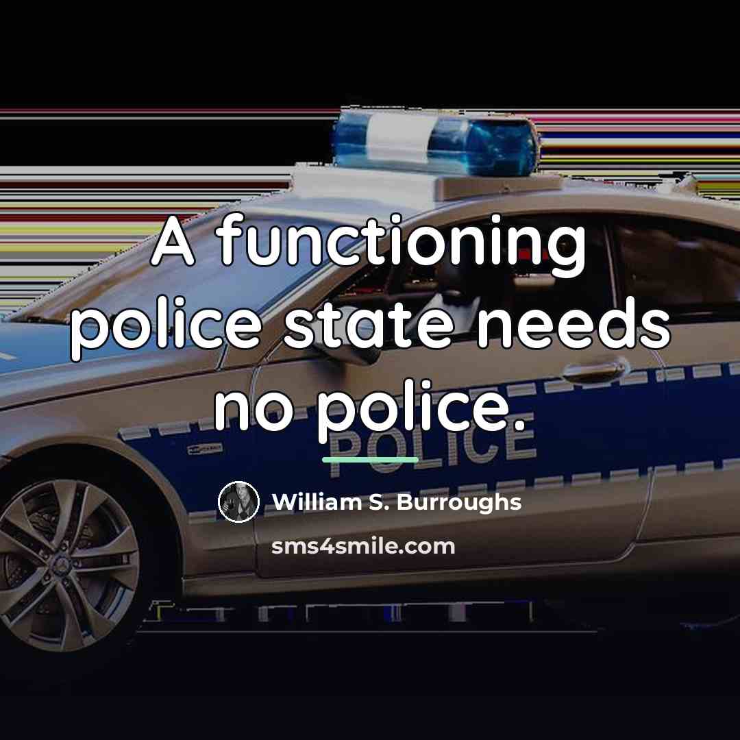 “A functioning police state needs no police.…” quote by William S. Burroughs