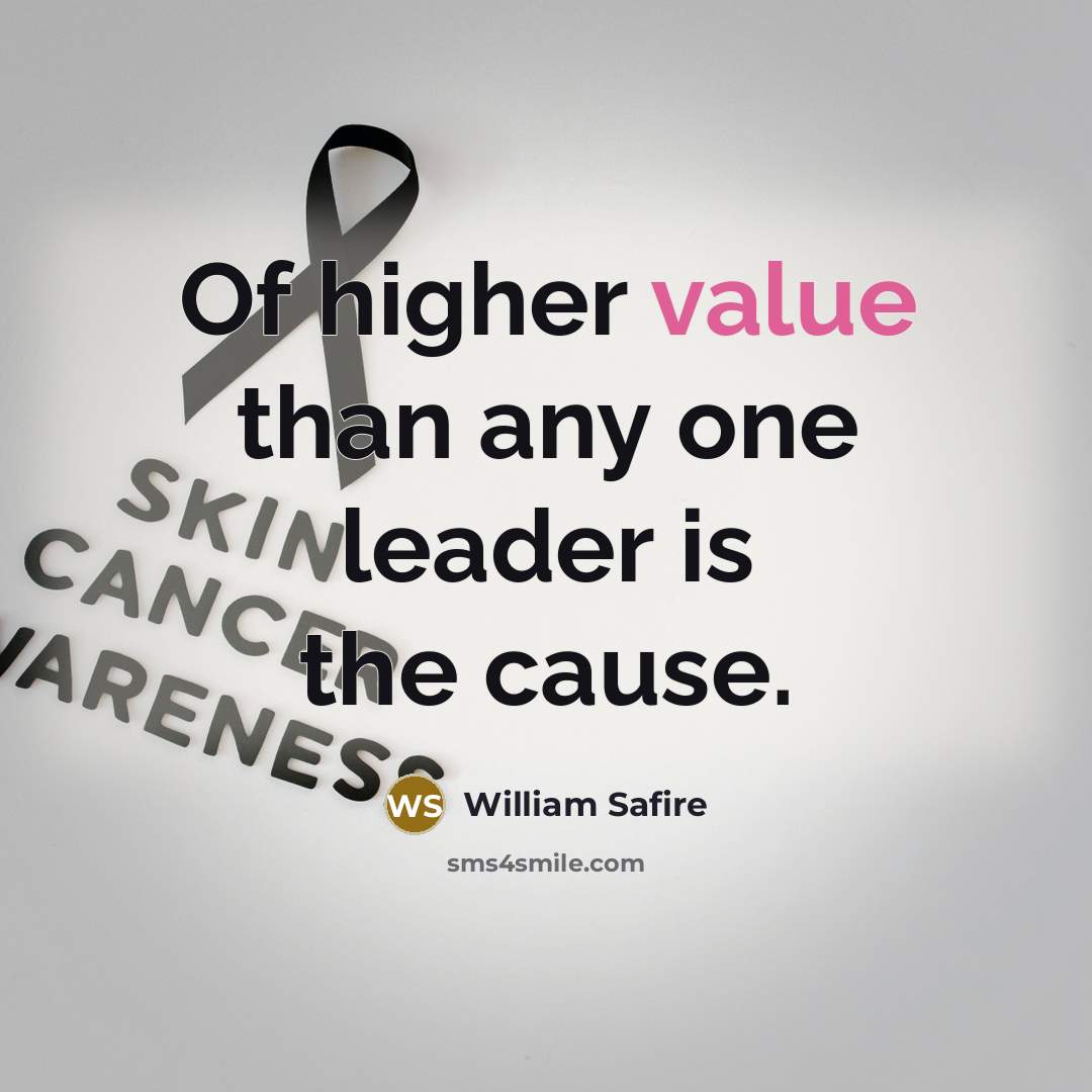 “Of higher value than any one leader is the cause.…” quote by William Safire