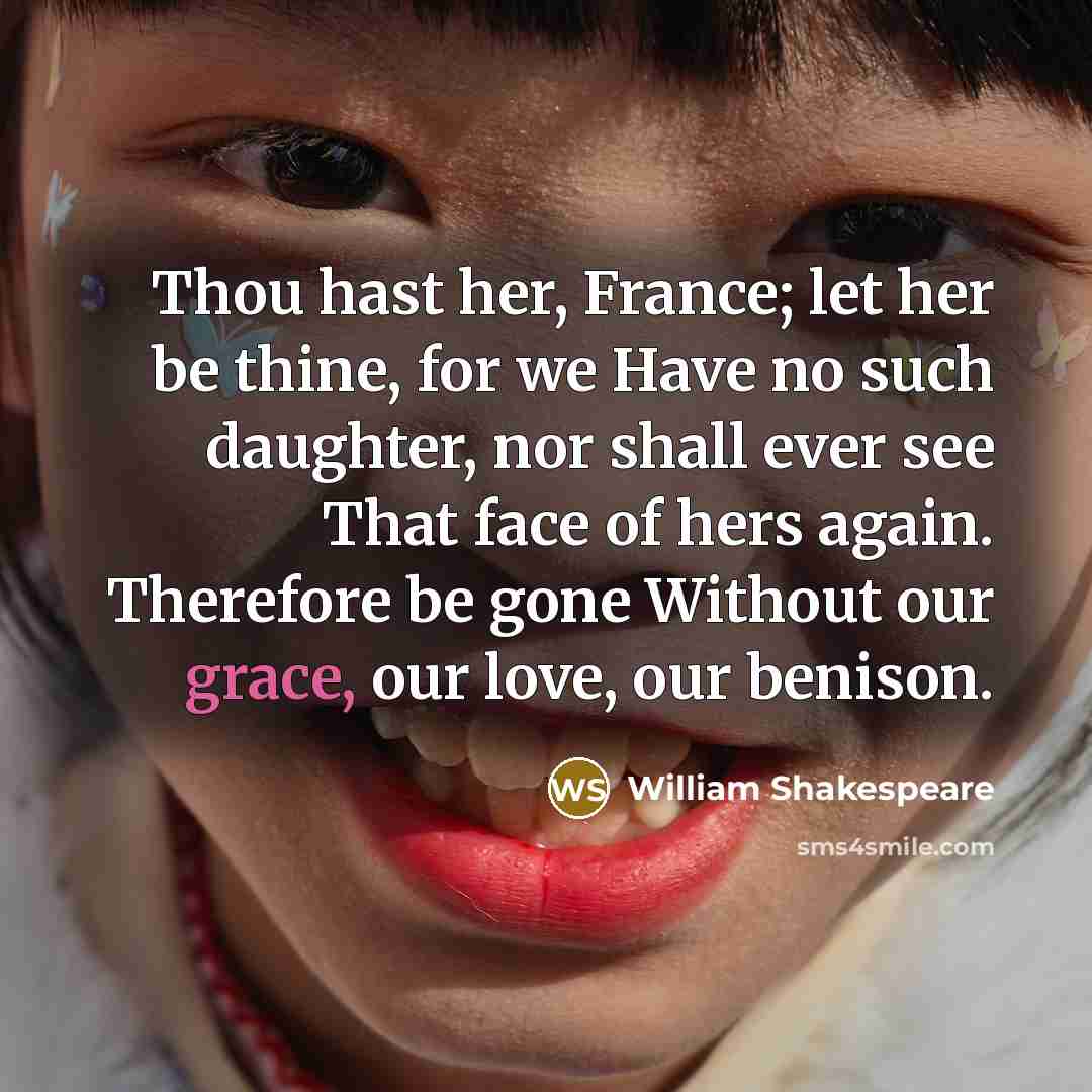“Thou hast her, France; let her be thine, for we…” quote by William Shakespeare