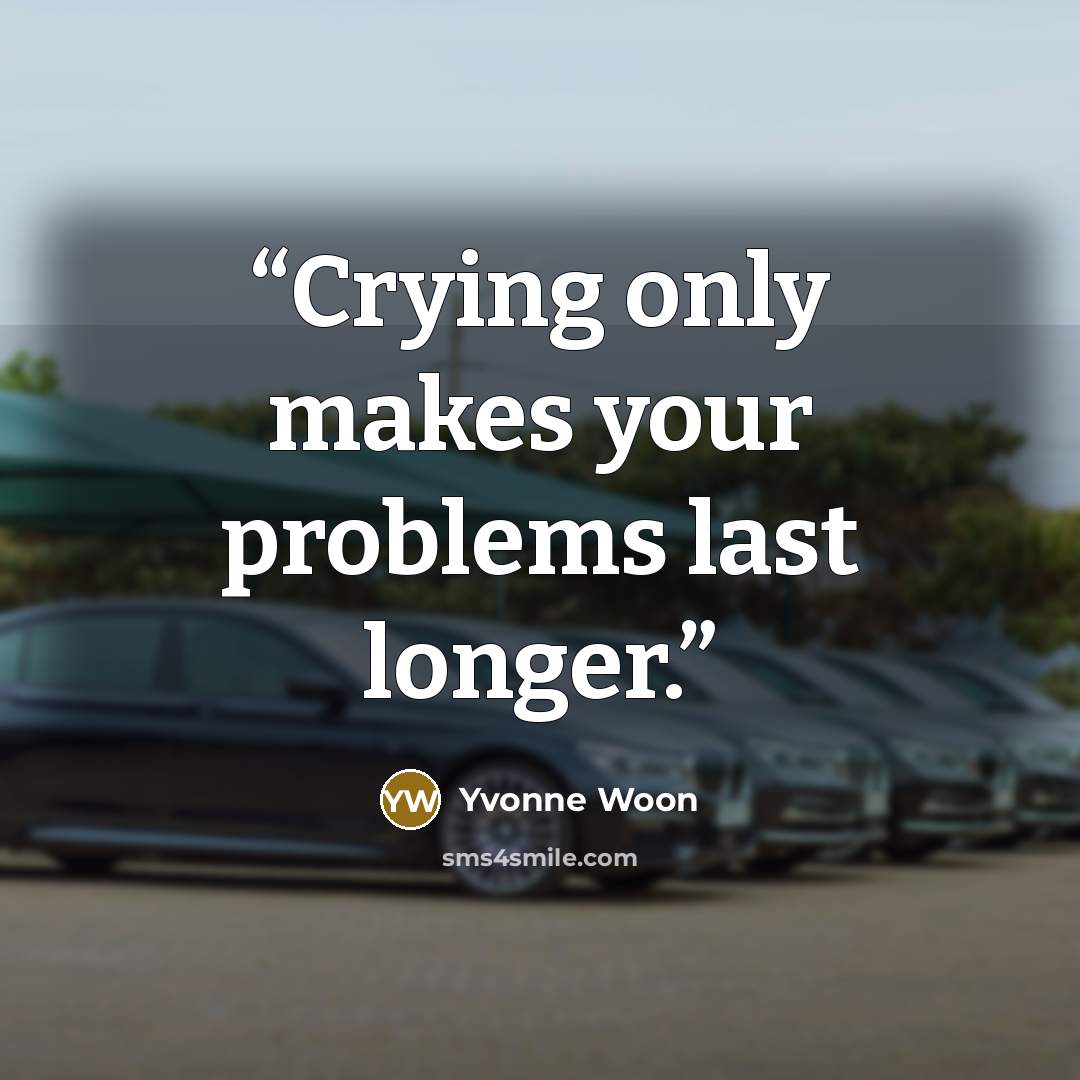 “Crying only makes your problems last longer.” quote by Yvonne Woon