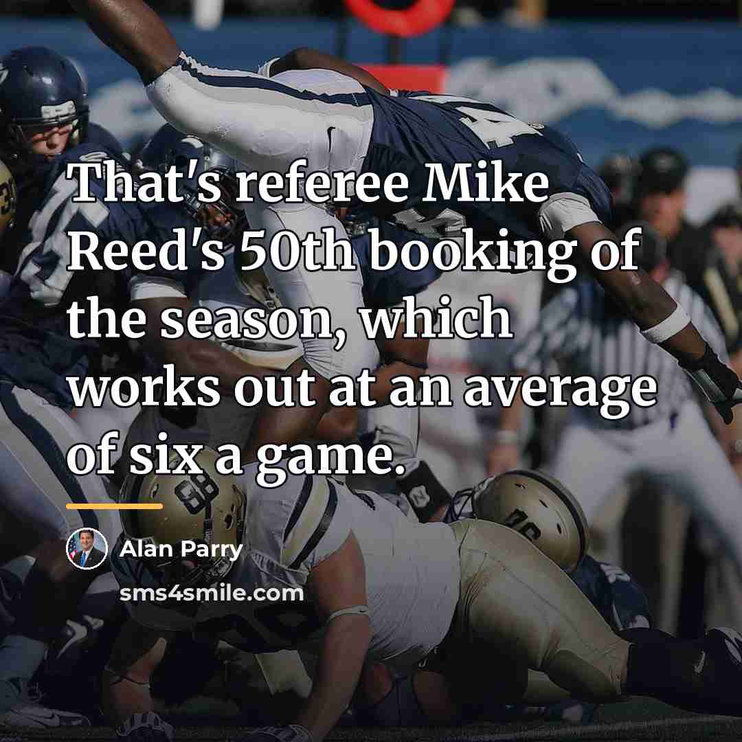 “That's referee Mike Reed's 50th booking of the season, which…” quote by Alan Parry