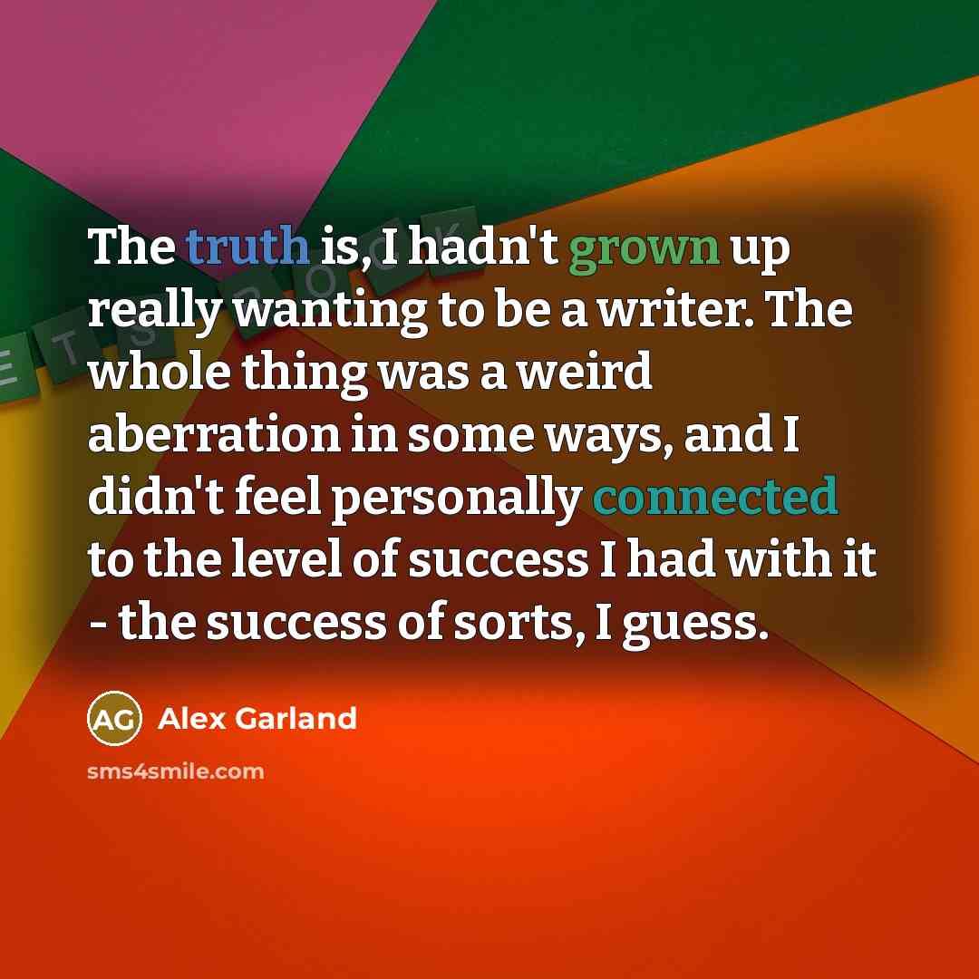 “The truth is, I hadn't grown up really wanting to…” quote by Alex Garland