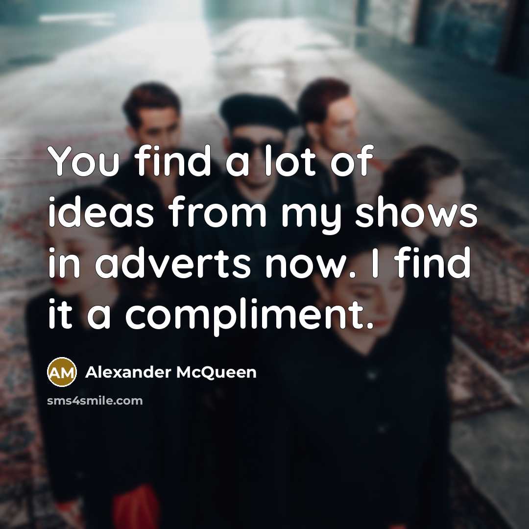 “You find a lot of ideas from my shows in…” quote by Alexander McQueen