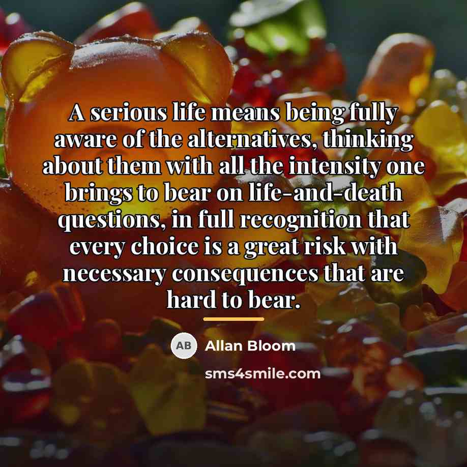 “A serious life means being fully aware of the alternatives,…” quote by Allan Bloom