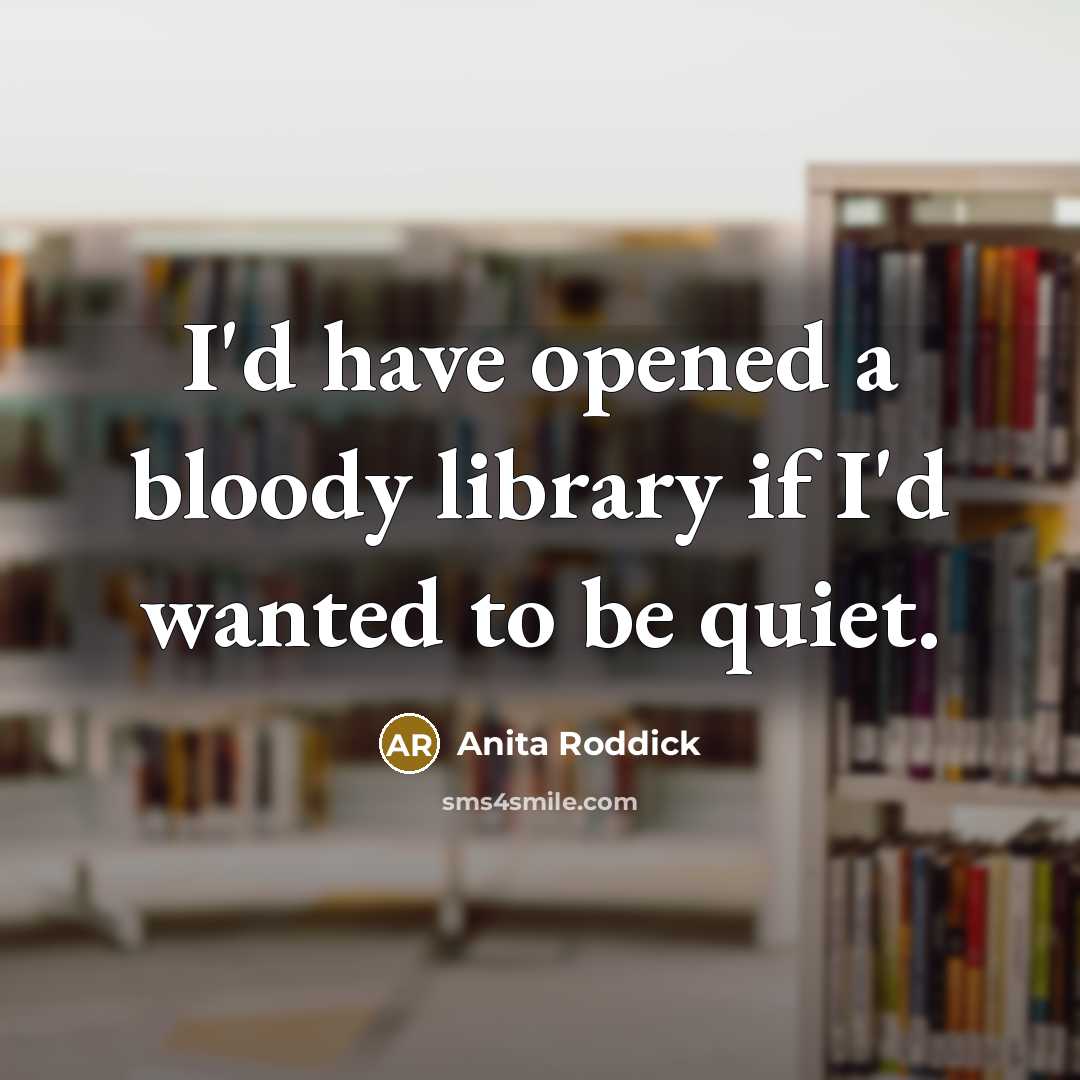 “I'd have opened a bloody library if I'd wanted to…” quote by Anita Roddick