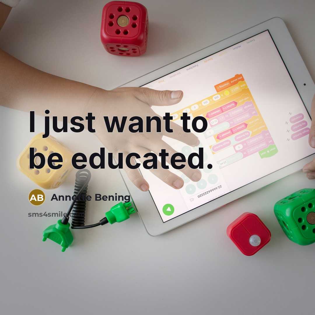 “I just want to be educated.…” quote by Annette Bening