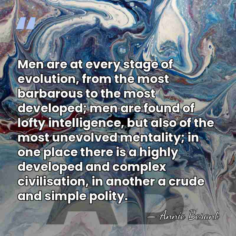 Men are at every stage of evolution, from the most barbarous to&hellip; - Annie Besant