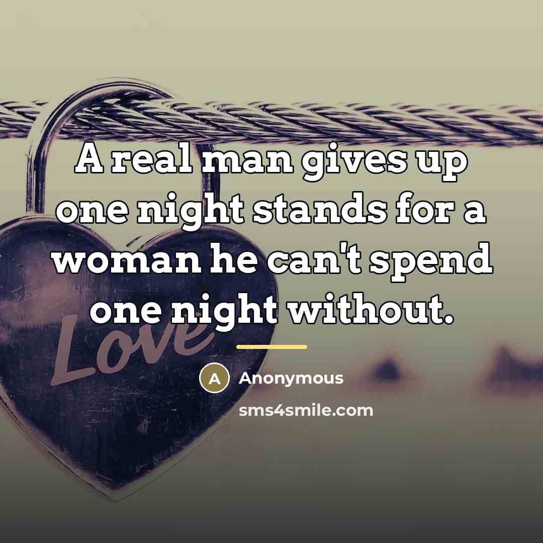 “A real man gives up one night stands for a…” quote by Anonymous