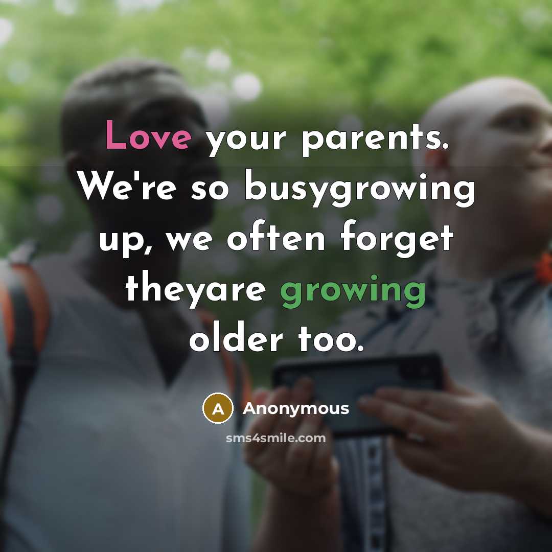“Love your parents. We're so busygrowing up, we often forget…” quote by Anonymous