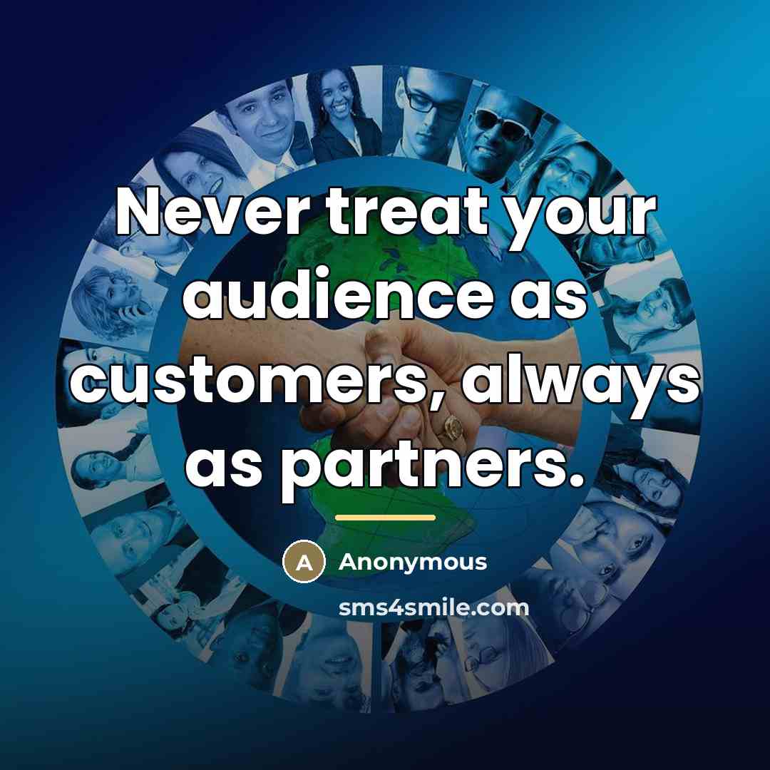 “Never treat your audience as customers, always as partners.…” quote by Anonymous