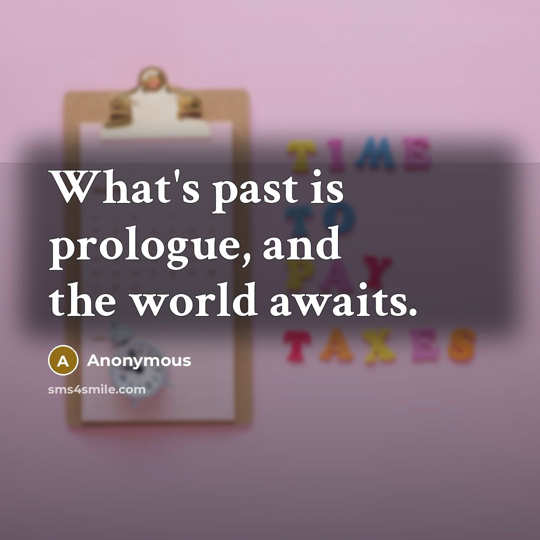 “What's past is prologue, and the world awaits.” quote by Anonymous