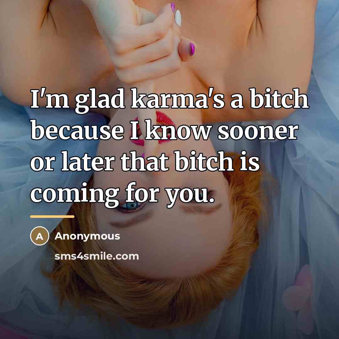 “I'm glad karma's a bitch because I know sooner or…” quote by Anonymous