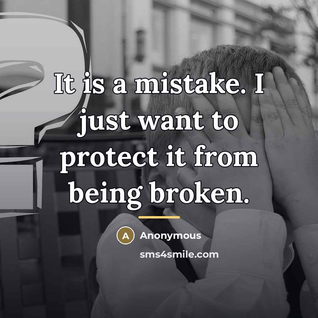 “It is a mistake. I just want to protect it…” quote by Anonymous